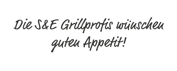 Die S&E Grillprofis wünschen guten Appetit!